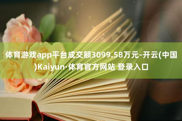 体育游戏app平台成交额3099.58万元-开云(中国)Kaiyun·体育官方网站 登录入口